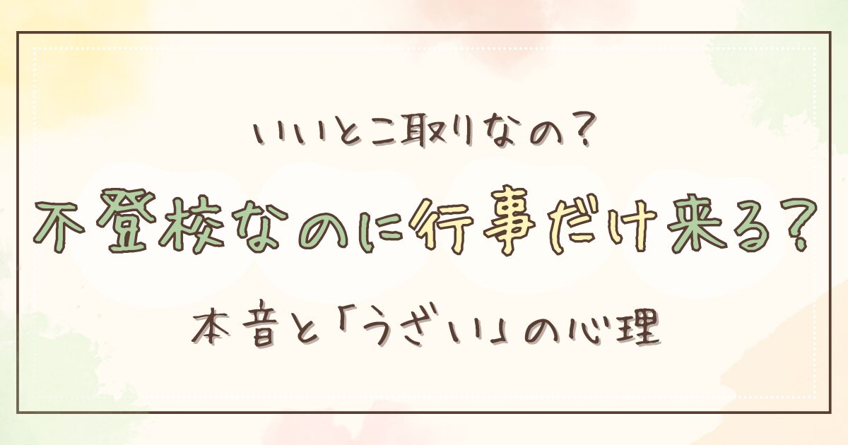 不登校なのに行事だけ来るのはなぜ？うざい・迷惑と言われる心理と本音