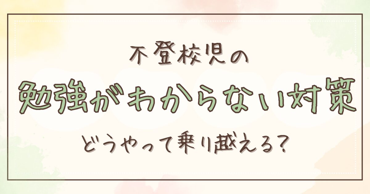 不登校児の勉強が分からない対策│どうやって乗り越える？のアイキャッチ
