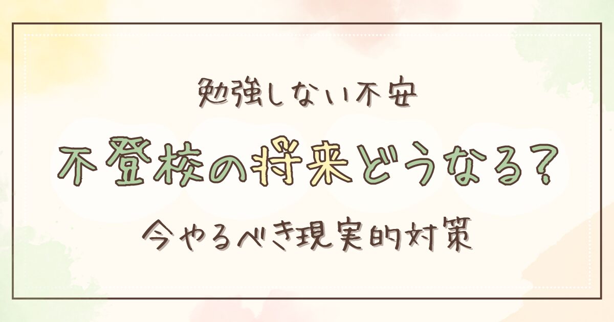 不登校で勉強しない子の将来はどうなる？親が今やるべき現実的な対策