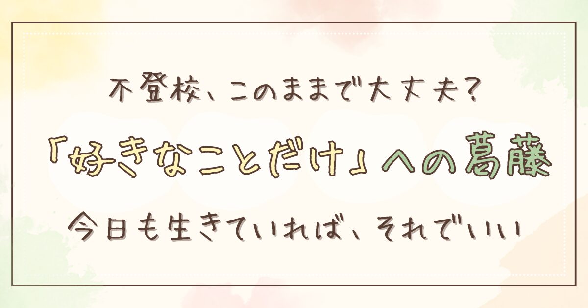 不登校で「好きなことしかしない」で大丈夫？7年見てきた親の正直な気持ち