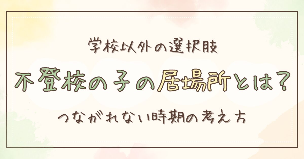 不登校の子の居場所とは？学校以外の選択肢とつながれない時期の考え方